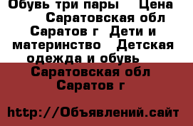 Обувь три пары  › Цена ­ 300 - Саратовская обл., Саратов г. Дети и материнство » Детская одежда и обувь   . Саратовская обл.,Саратов г.